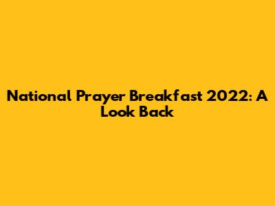 National Prayer Breakfast 2022: A Look Back