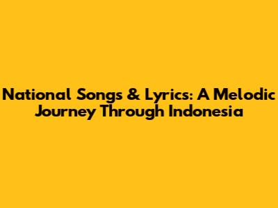 National Songs & Lyrics: A Melodic Journey Through Indonesia