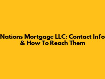 Nations Mortgage LLC: Contact Info & How To Reach Them