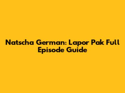 Natscha German: Lapor Pak Full Episode Guide