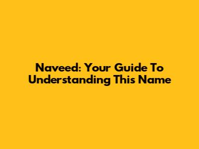Naveed: Your Guide To Understanding This Name