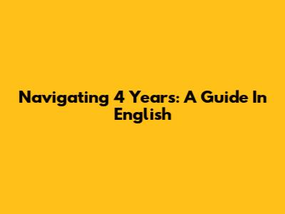 Navigating 4 Years: A Guide In English