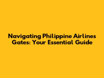 Navigating Philippine Airlines Gates: Your Essential Guide