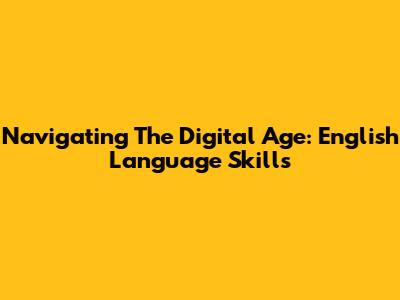 Navigating The Digital Age: English Language Skills