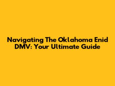 Navigating The Oklahoma Enid DMV: Your Ultimate Guide