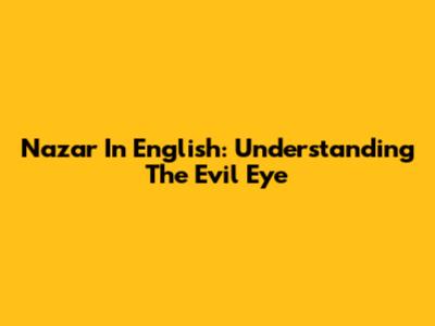 Nazar In English: Understanding The Evil Eye