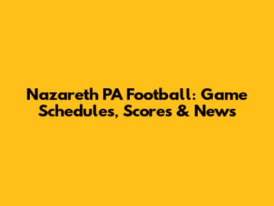 Nazareth PA Football: Game Schedules, Scores & News