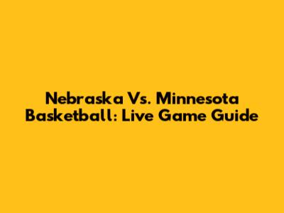 Nebraska Vs. Minnesota Basketball: Live Game Guide