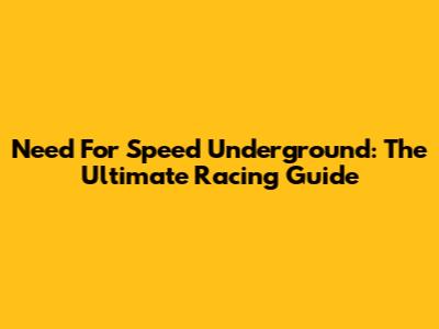 Need For Speed Underground: The Ultimate Racing Guide