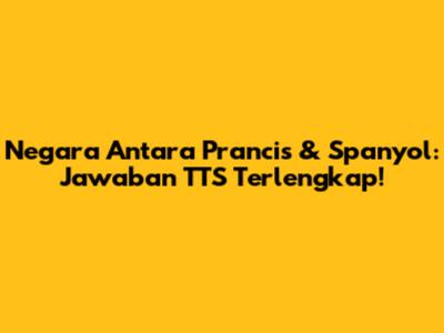 Negara Antara Prancis & Spanyol: Jawaban TTS Terlengkap!