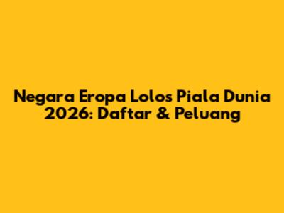 Negara Eropa Lolos Piala Dunia 2026: Daftar & Peluang