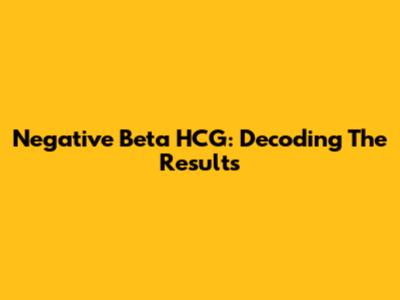 Negative Beta HCG: Decoding The Results