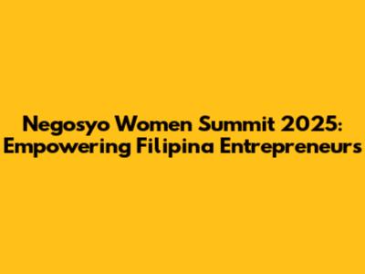 Negosyo Women Summit 2025: Empowering Filipina Entrepreneurs