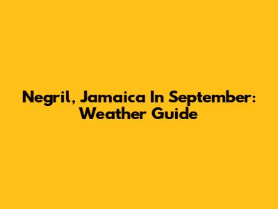 Negril, Jamaica In September: Weather Guide