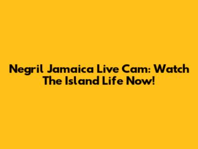 Negril Jamaica Live Cam: Watch The Island Life Now!