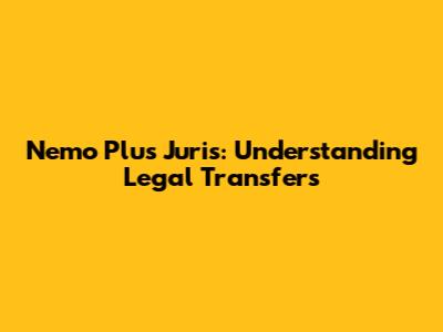 Nemo Plus Juris: Understanding Legal Transfers