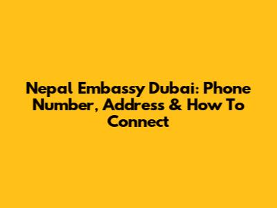 Nepal Embassy Dubai: Phone Number, Address & How To Connect