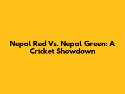 Nepal Red Vs. Nepal Green: A Cricket Showdown