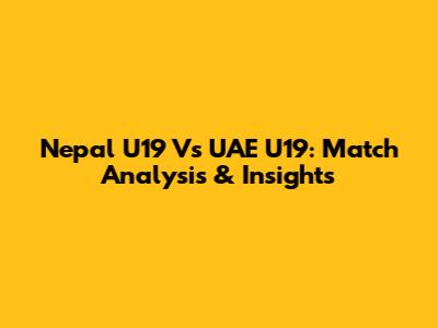 Nepal U19 Vs UAE U19: Match Analysis & Insights