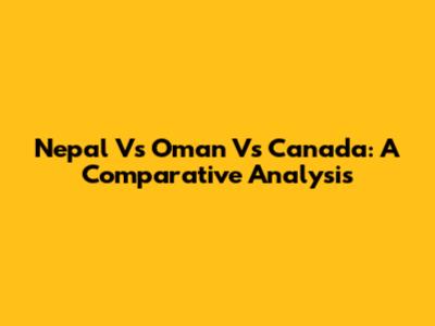 Nepal Vs Oman Vs Canada: A Comparative Analysis