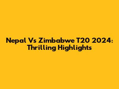 Nepal Vs Zimbabwe T20 2024: Thrilling Highlights