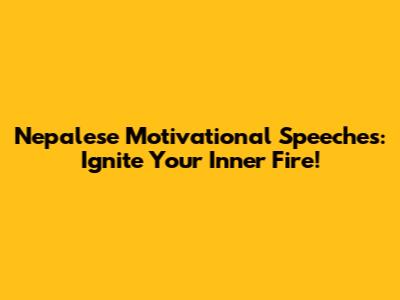 Nepalese Motivational Speeches: Ignite Your Inner Fire!