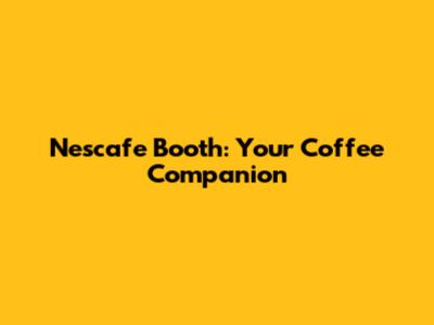 Nescafe Booth: Your Coffee Companion