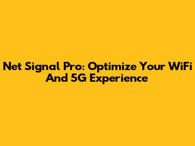 Net Signal Pro: Optimize Your WiFi And 5G Experience