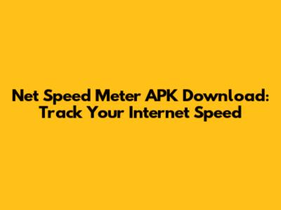 Net Speed Meter APK Download: Track Your Internet Speed