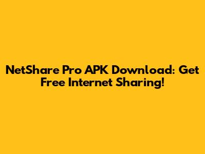 NetShare Pro APK Download: Get Free Internet Sharing!