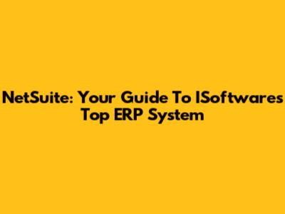 NetSuite: Your Guide To ISoftware's Top ERP System