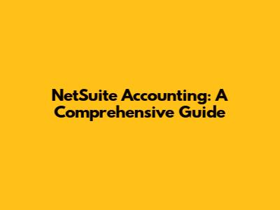 NetSuite Accounting: A Comprehensive Guide