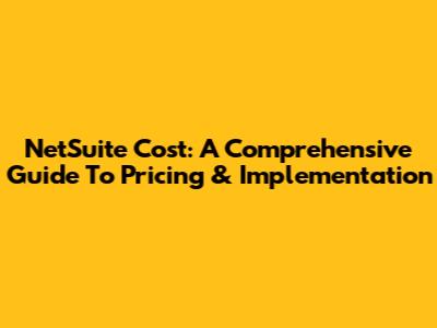 NetSuite Cost: A Comprehensive Guide To Pricing & Implementation
