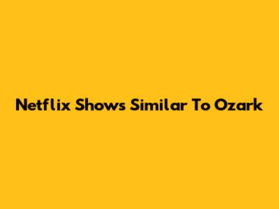 Netflix Shows Similar To Ozark