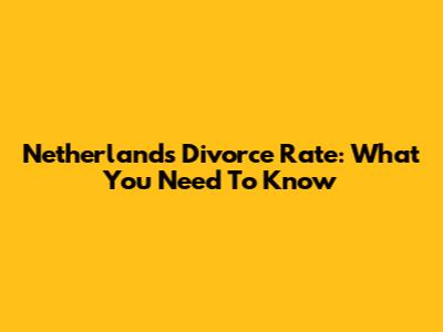Netherlands Divorce Rate: What You Need To Know