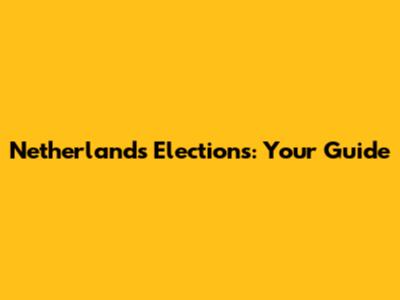 Netherlands Elections: Your Guide
