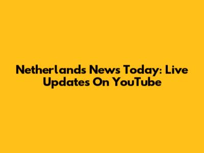 Netherlands News Today: Live Updates On YouTube
