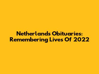 Netherlands Obituaries: Remembering Lives Of 2022