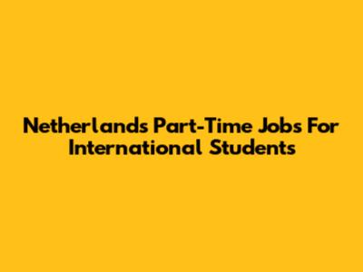 Netherlands Part-Time Jobs For International Students