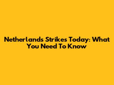 Netherlands Strikes Today: What You Need To Know
