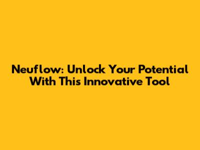 Neuflow: Unlock Your Potential With This Innovative Tool