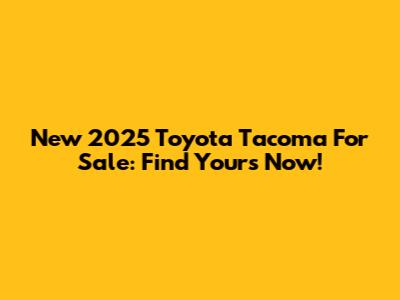 New 2025 Toyota Tacoma For Sale: Find Yours Now!
