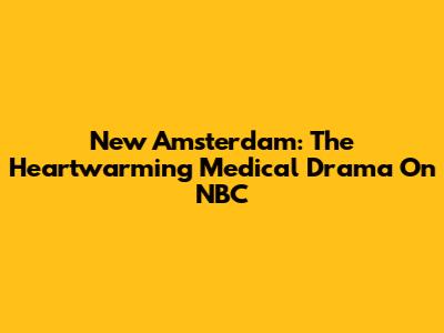 New Amsterdam: The Heartwarming Medical Drama On NBC