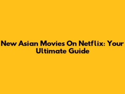 New Asian Movies On Netflix: Your Ultimate Guide
