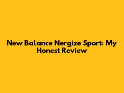 New Balance Nergize Sport: My Honest Review
