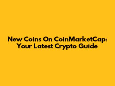 New Coins On CoinMarketCap: Your Latest Crypto Guide