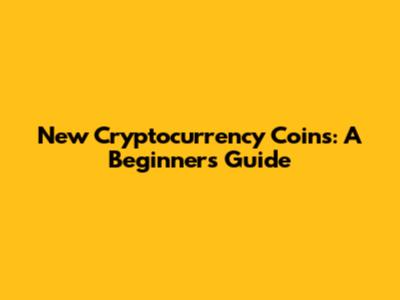 New Cryptocurrency Coins: A Beginner's Guide