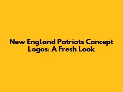 New England Patriots Concept Logos: A Fresh Look
