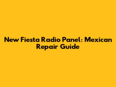 New Fiesta Radio Panel: Mexican Repair Guide