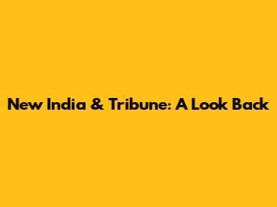 New India & Tribune: A Look Back
